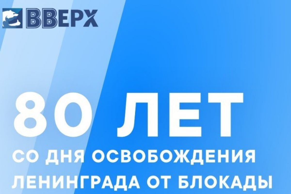 В рамках проекта «Мобильное приложение «ВВЕРХ» стартует серия исторических мероприятий к 80-летию освобождения Ленинграда от  фашистской блокады